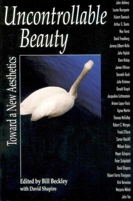 Uncontrollable Beauty: Toward a New Aesthetics by Shapiro, David
