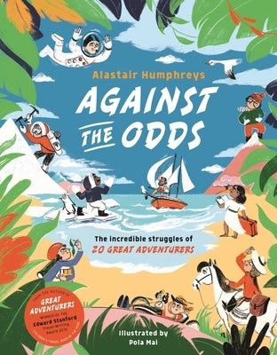Against the Odds: The Incredible Struggles of 20 Great Adventurers by Humphreys, Alastair