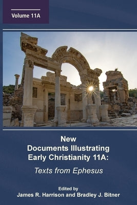 New Documents Illustrating Early Christianity 11A: Texts from Ephesus by Harrison, James R.