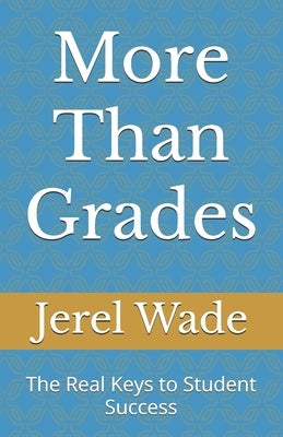 More Than Grades: The Real Keys to Student Success by Wade, Jerel