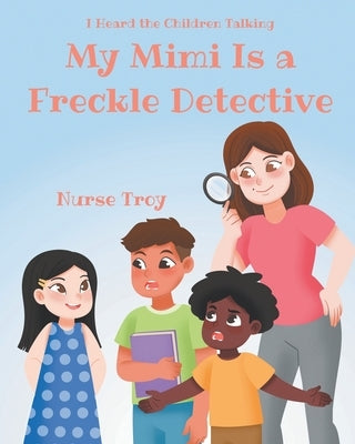 My Mimi Is a Freckle Detective by Troy, Nurse