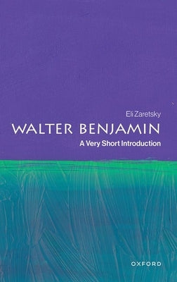 Walter Benjamin: A Very Short Introduction by Zaretsky, Eli