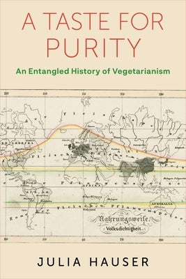A Taste for Purity: An Entangled History of Vegetarianism by Hauser, Julia