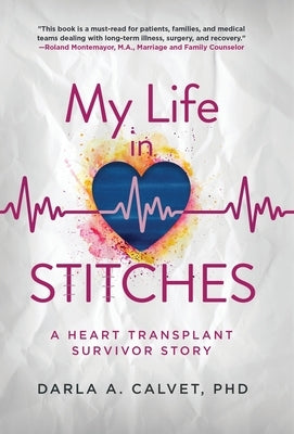 My Life in Stitches: A Heart Transplant Survivor Story by Calvet, Darla A.
