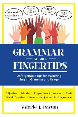 Grammar at Your Fingertips: Unforgettable Tips for Mastering English Grammar and Usage by Payton, Valerie J.