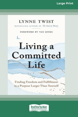 Living a Committed Life: Finding Freedom and Fulfillment in a Purpose Larger Than Yourself [Large Print 16 Pt Edition] by Twist, Lynne