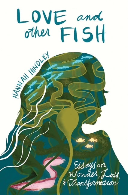 Love and Other Fish: Essays on Wonder, Loss, and Transformation by Hindley, Hannah