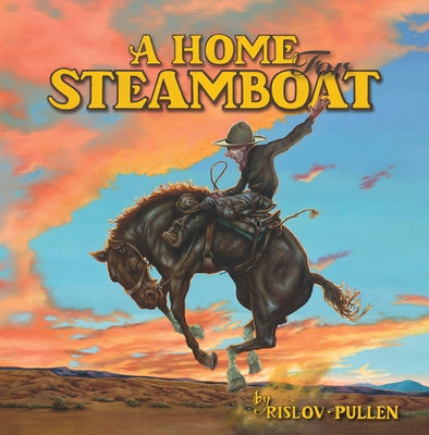 A Home for Steamboat: The Story of a Famous Rodeo Horse by Pullen, Zachary