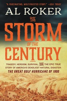 The Storm of the Century: Tragedy, Heroism, Survival, and the Epic True Story of America's Deadliest Natural Disaster: The Great Gulf Hurricane of 190 by Roker, Al