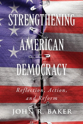 Strengthening American Democracy: Reflection, Action, and Reform by Baker, John R.