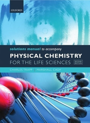 Solutions Manual to Accompany Physical Chemistry for the Life Sciences by Trapp, Charles