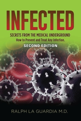 Infected: Secrets from the Medical Underground - How You Can Prevent and Treat Any Infection - SECOND EDITION by La Guardia, Ralph