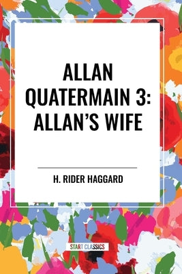 Allan Quatermain #3: Allan's Wife by Haggard, H. Rider
