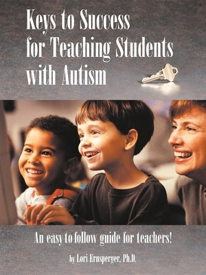 Keys to Success for Teaching Students with Autism by Ernsperger, Lori