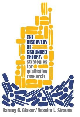 Discovery of Grounded Theory: Strategies for Qualitative Research by Glaser, Barney
