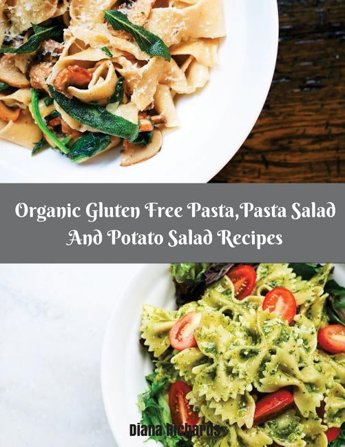 Organic Gluten Free Pasta, Pasta Salad And Potato Salad Recipes by Richards, Diana