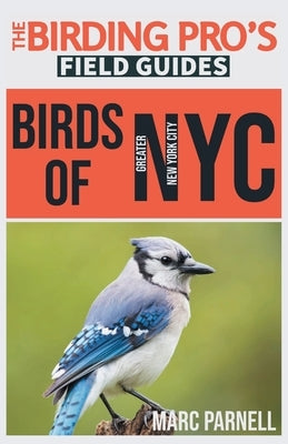 Birds of Greater New York City (The Birding Pro's Field Guides) by Parnell, Marc