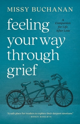 Feeling Your Way Through Grief: A Companion for Life After Loss by Buchanan, Missy
