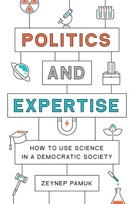 Politics and Expertise: How to Use Science in a Democratic Society by Pamuk, Zeynep