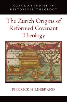 The Zurich Origins of Reformed Covenant Theology by Hildebrand, Pierrick