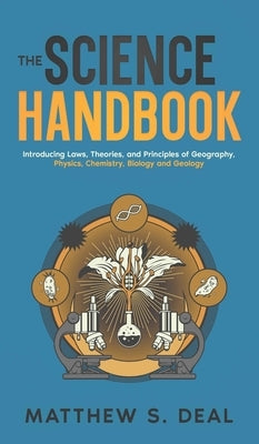 The Science Handbook: Introducing Laws, Theories, and Principles of Geography, Physics, Chemistry, Biology and Geology by Deal, Matthew S.