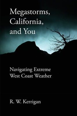 Megastorms, California, and You: Navigating Extreme West Coast Weather by Kerrigan, R. W.