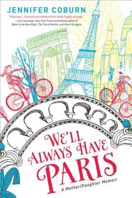 We'll Always Have Paris: A Mother/Daughter Memoir by Coburn, Jennifer