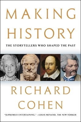 Making History: The Storytellers Who Shaped the Past by Cohen, Richard