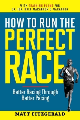 How to Run the Perfect Race: Better Racing Through Better Pacing by Fitzgerald, Matt