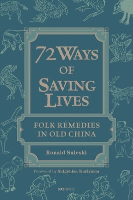 Seventy-Two Ways of Saving Lives: Folk Remedies in Old China by Suleski, Ronald