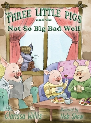 The Three Little Pigs and the Not So Big Bad Wolf by Willis, Clarissa