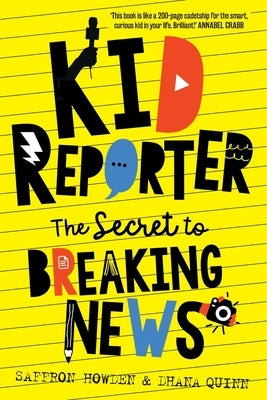 Kid Reporter: The secret to breaking news by Howden, Saffron