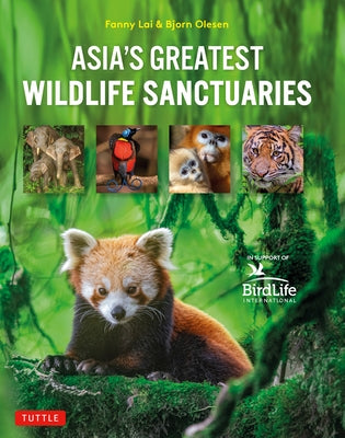 Asia's Greatest Wildlife Sanctuaries: In Support of Birdlife International by Lai, Fanny
