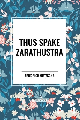 Thus Spake Zarathustra by Nietzsche, Friedrich