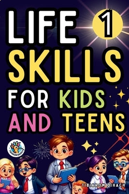 Life skills For kids and teens: Practical guide: Cooking, cleaning, making friends, handling emergencies, setting goals, making good decisions and muc by Dihach, Tibiarom