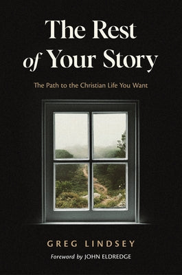 The Rest of Your Story: The Path to the Christian Life You Want by Lindsey, Greg A.