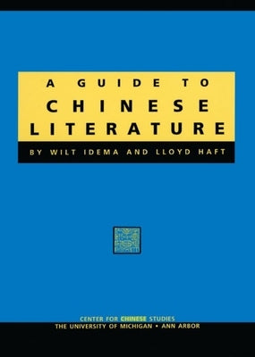 A Guide to Chinese Literature: Volume 74 by Idema, Wilt