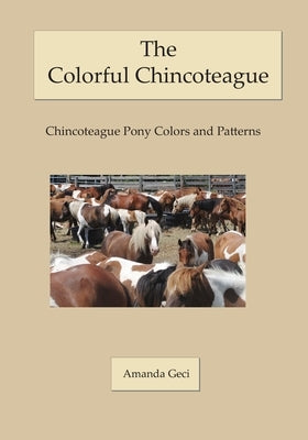 The Colorful Chincoteague: Chincoteague Pony Colors and Patterns by Geci, Amanda