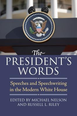 The President's Words: Speeches and Speechwriting in the Modern White House by Nelson, Michael