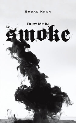 Bury Me in Smoke by Khan, Emdad