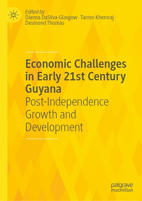 Economic Challenges in Early 21st Century Guyana: Post-Independence Growth and Development by Dasilva-Glasgow, Dianna