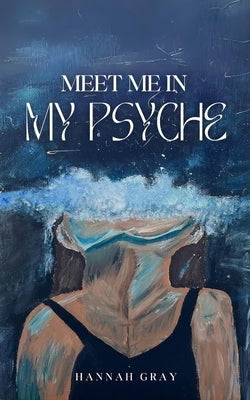 meet me in my psyche by Gray, Hannah