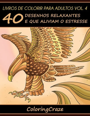 Livros de colorir para adultos vol. 4: 40 desenhos relaxantes e que aliviam o estresse by Coloringcraze