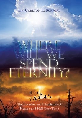 Where Will We Spend Eternity?: The Location and Inhabitants of Heaven and Hell over Time by Burford, Carlton L.