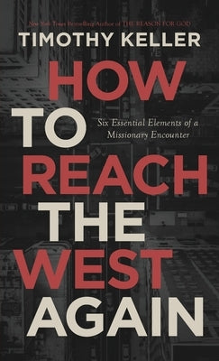 How to Reach the West Again: Six Essential Elements of a Missionary Encounter by Keller, Timothy J.