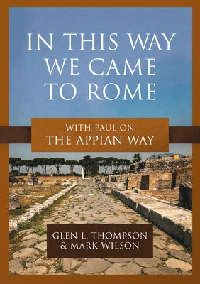 In This Way We Came to Rome: With Paul on the Appian Way by Thompson, Glen L.