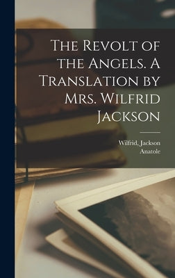 The Revolt of the Angels. A Translation by Mrs. Wilfrid Jackson by France, Anatole 1844-1924