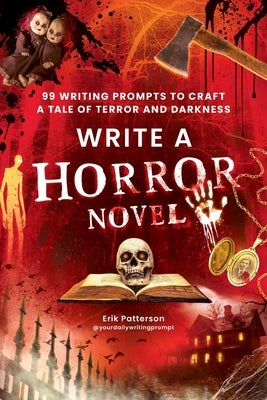 Write a Horror Novel: 99 Writing Prompts to Craft a Tale of Terror and Darkness by Patterson, Erik