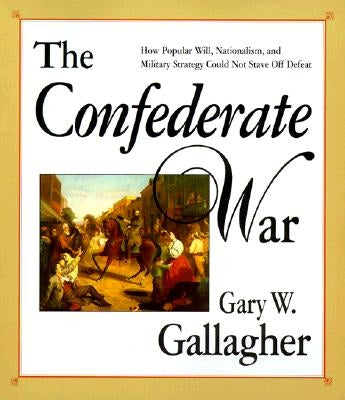 The Confederate War by Gallagher, Gary W.