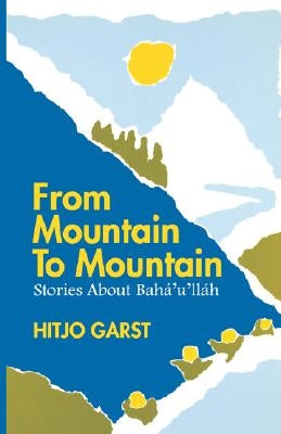 From Mountain to Mountain, Stories about Baha'u'llah by Garst, Hitjo